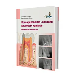 Практическое руководство. Препарирование и санация корневых каналов